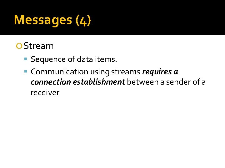 Messages (4) Stream Sequence of data items. Communication using streams requires a connection establishment