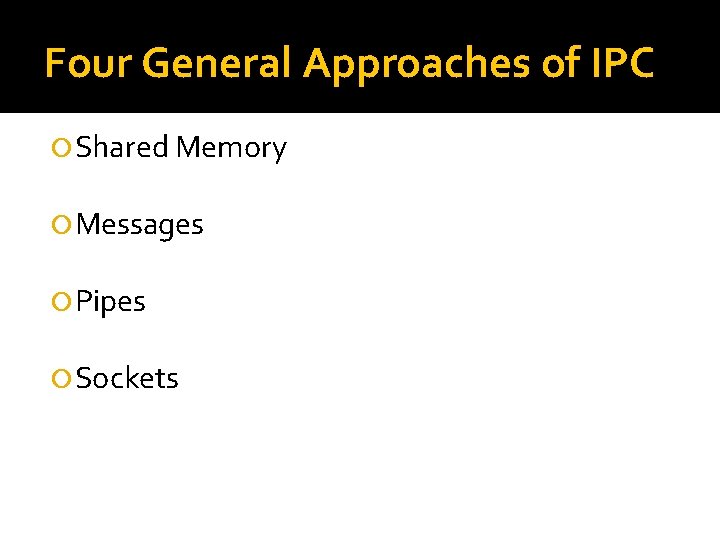 Four General Approaches of IPC Shared Memory Messages Pipes Sockets 