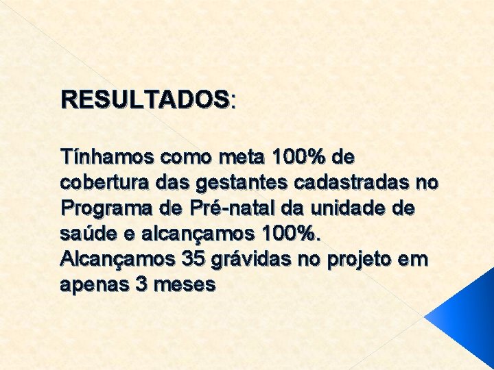 RESULTADOS: Tínhamos como meta 100% de cobertura das gestantes cadastradas no Programa de Pré-natal