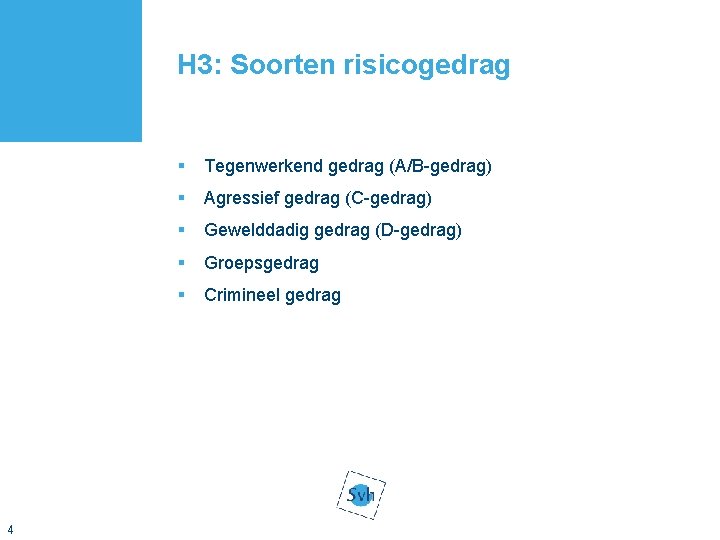 H 3: Soorten risicogedrag 4 § Tegenwerkend gedrag (A/B-gedrag) § Agressief gedrag (C-gedrag) §