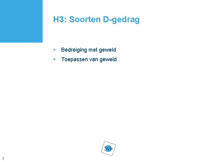 H 3: Soorten D-gedrag 7 § Bedreiging met geweld § Toepassen van geweld 