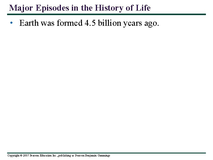 Major Episodes in the History of Life • Earth was formed 4. 5 billion
