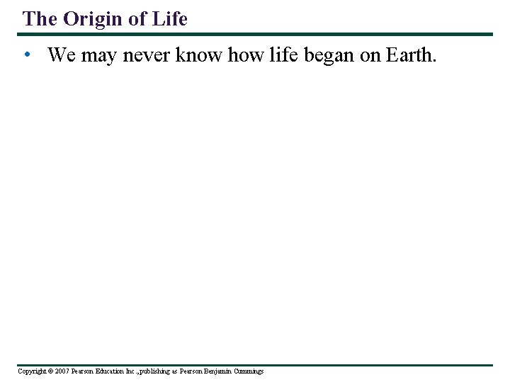 The Origin of Life • We may never know how life began on Earth.