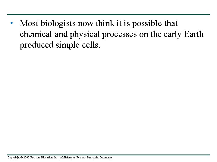  • Most biologists now think it is possible that chemical and physical processes