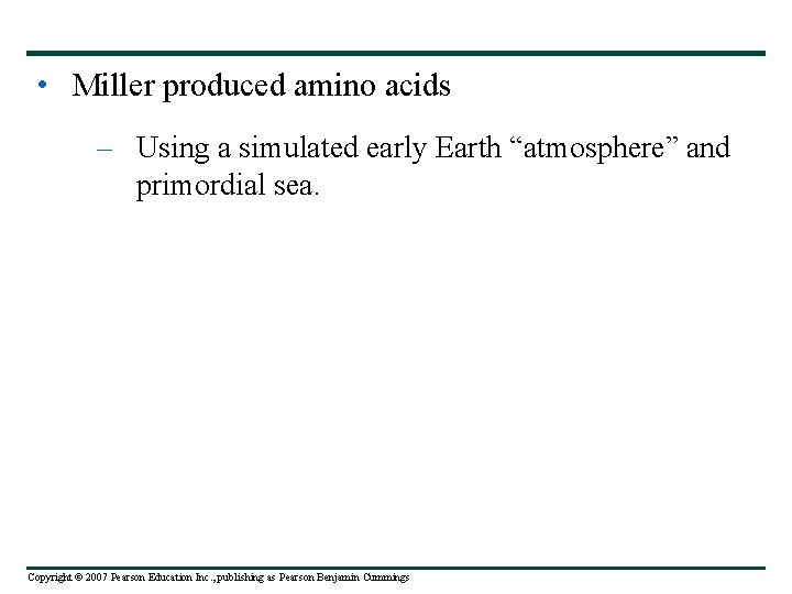  • Miller produced amino acids – Using a simulated early Earth “atmosphere” and