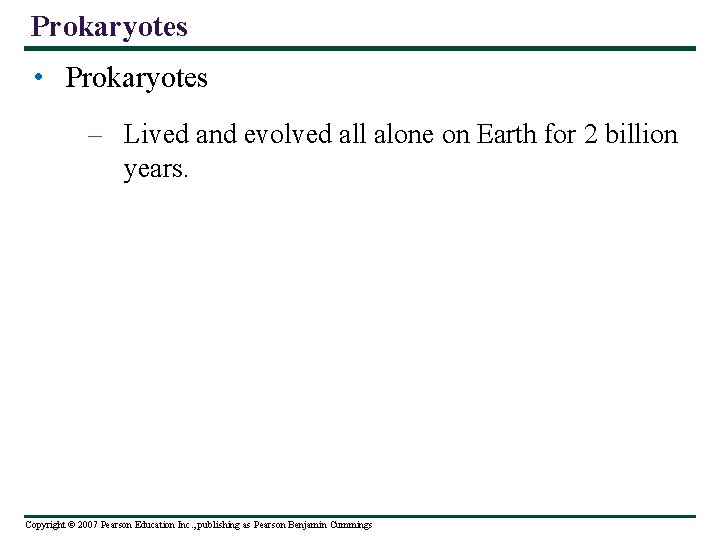 Prokaryotes • Prokaryotes – Lived and evolved all alone on Earth for 2 billion