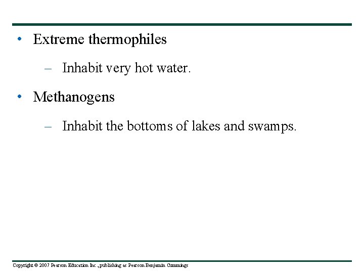  • Extreme thermophiles – Inhabit very hot water. • Methanogens – Inhabit the