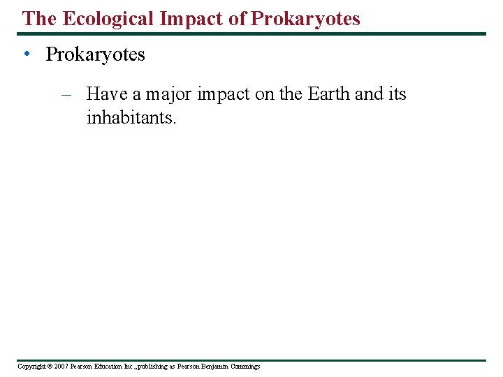 The Ecological Impact of Prokaryotes • Prokaryotes – Have a major impact on the