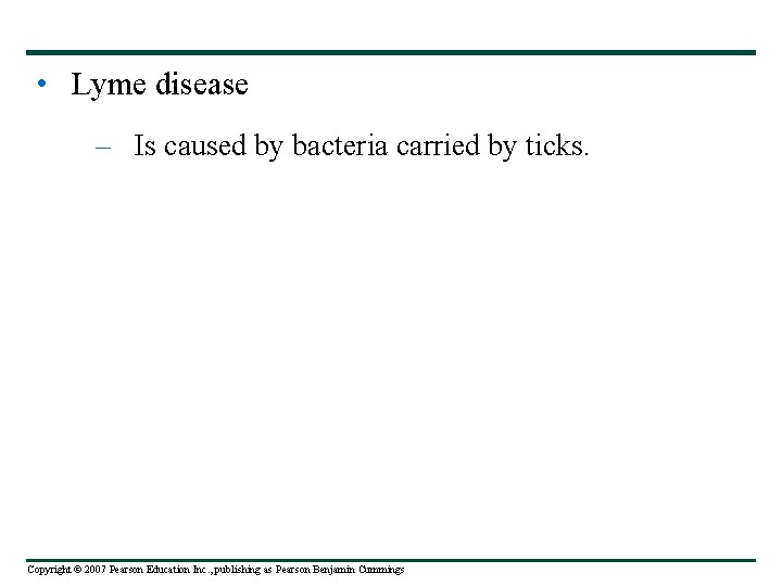  • Lyme disease – Is caused by bacteria carried by ticks. Copyright ©