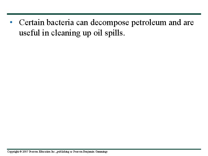  • Certain bacteria can decompose petroleum and are useful in cleaning up oil