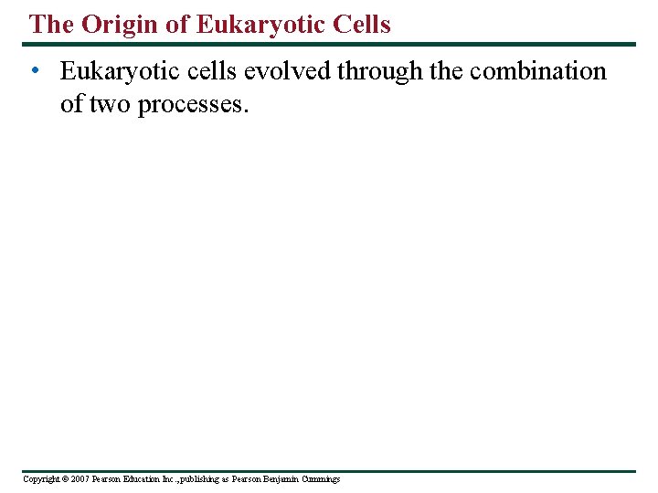 The Origin of Eukaryotic Cells • Eukaryotic cells evolved through the combination of two