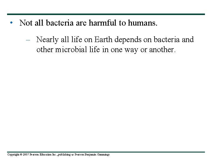  • Not all bacteria are harmful to humans. – Nearly all life on