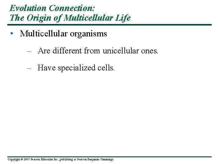 Evolution Connection: The Origin of Multicellular Life • Multicellular organisms – Are different from