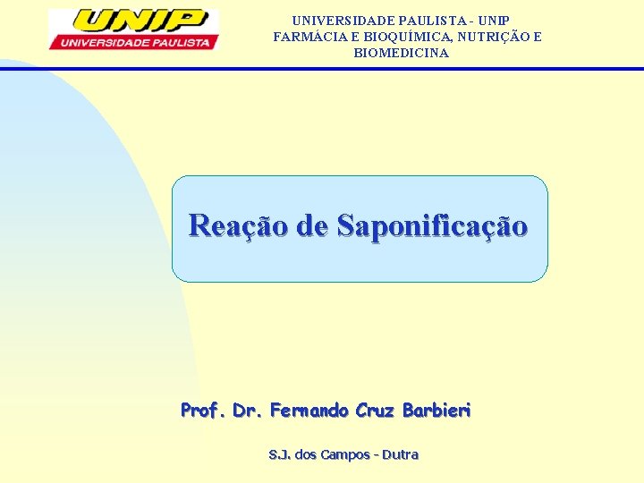 UNIVERSIDADE PAULISTA - UNIP FARMÁCIA E BIOQUÍMICA, NUTRIÇÃO E BIOMEDICINA Reação de Saponificação Prof.