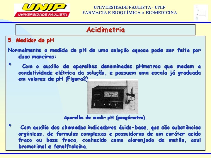 UNIVERSIDADE PAULISTA - UNIP FARMÁCIA E BIOQUÍMICA e BIOMEDICINA Acidimetria 5. Medidor de p.