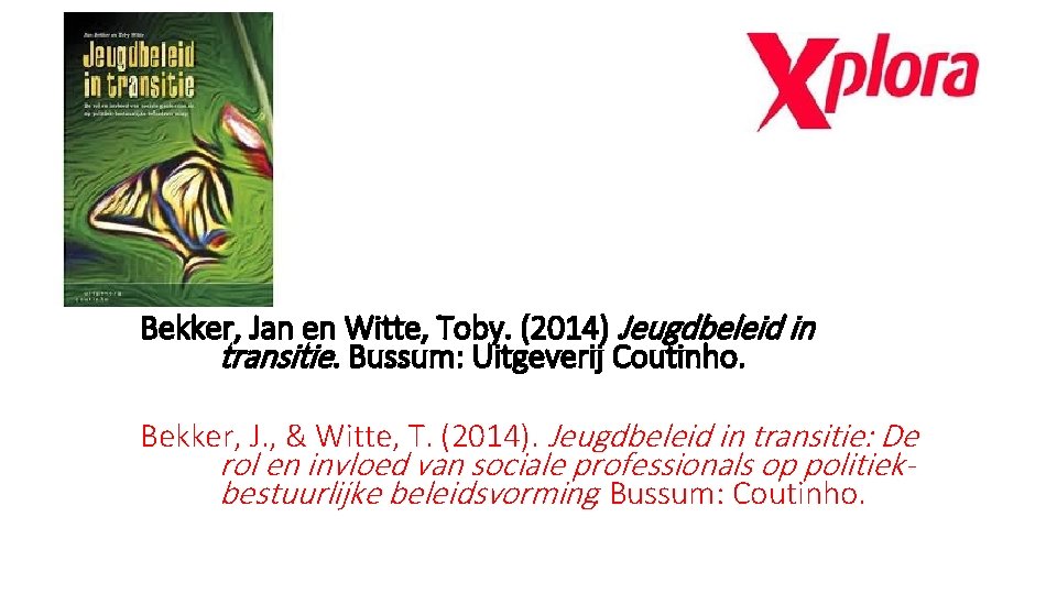 Bekker, Jan en Witte, Toby. (2014) Jeugdbeleid in transitie. Bussum: Uitgeverij Coutinho. Bekker, J.