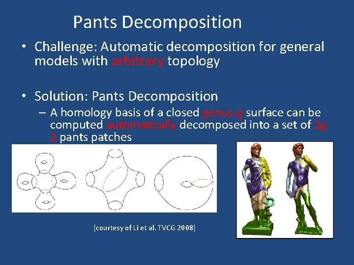 Pants Decomposition • Challenge: Automatic decomposition for general models with arbitrary topology • Solution:
