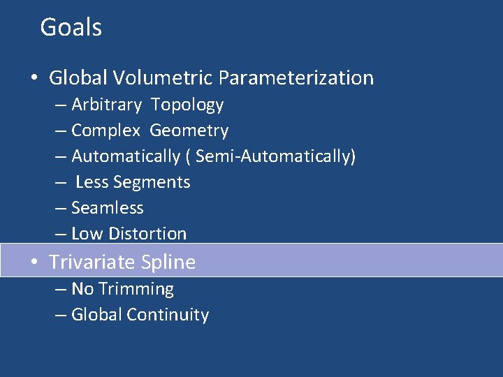 Goals • Global Volumetric Parameterization – Arbitrary Topology – Complex Geometry – Automatically (