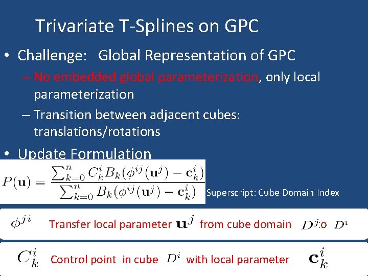 Trivariate T-Splines on GPC • Challenge: Global Representation of GPC – No embedded global