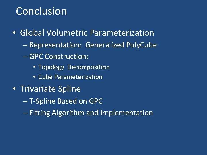 Conclusion • Global Volumetric Parameterization – Representation: Generalized Poly. Cube – GPC Construction: •