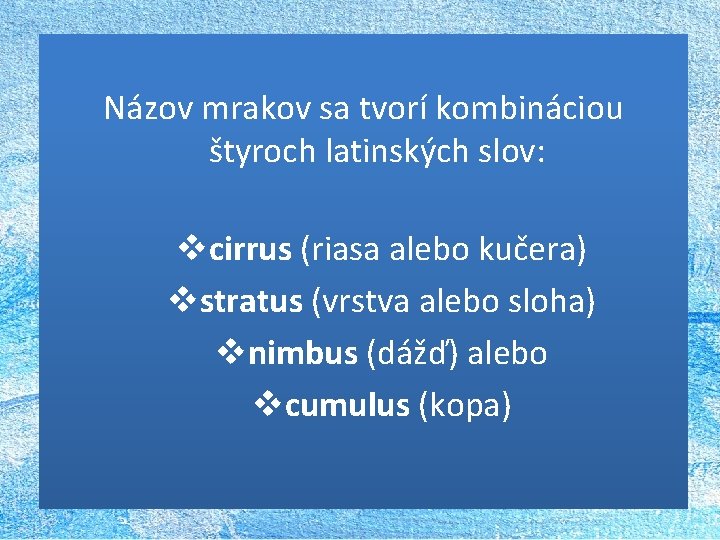 Názov mrakov sa tvorí kombináciou štyroch latinských slov: vcirrus (riasa alebo kučera) vstratus (vrstva