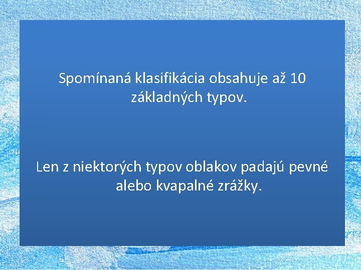 Spomínaná klasifikácia obsahuje až 10 základných typov. Len z niektorých typov oblakov padajú pevné