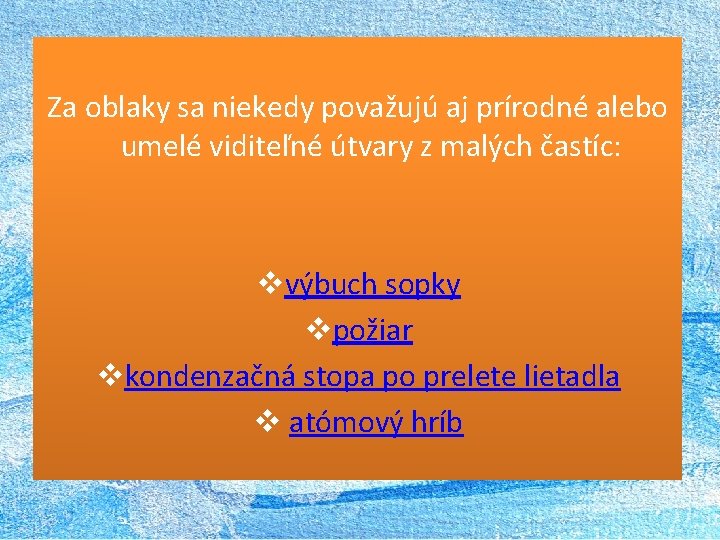 Za oblaky sa niekedy považujú aj prírodné alebo umelé viditeľné útvary z malých častíc: