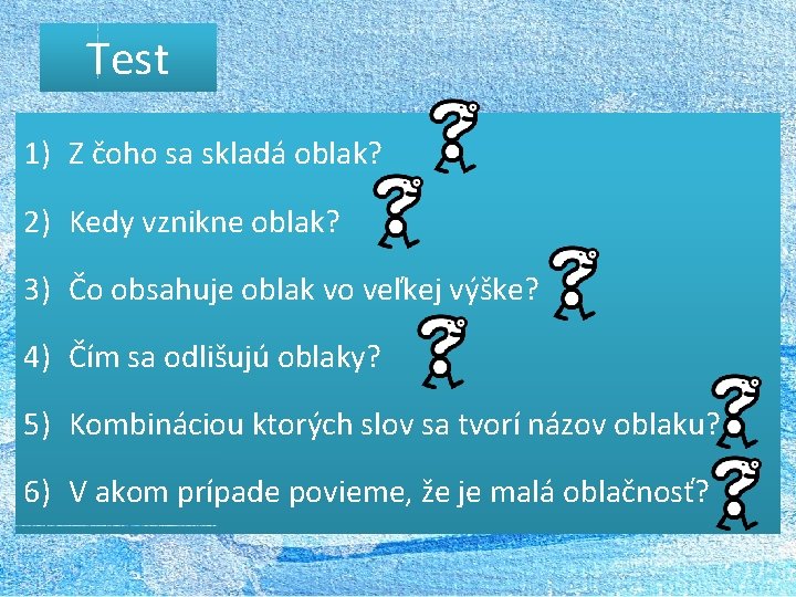 Test 1) Z čoho sa skladá oblak? 2) Kedy vznikne oblak? 3) Čo obsahuje