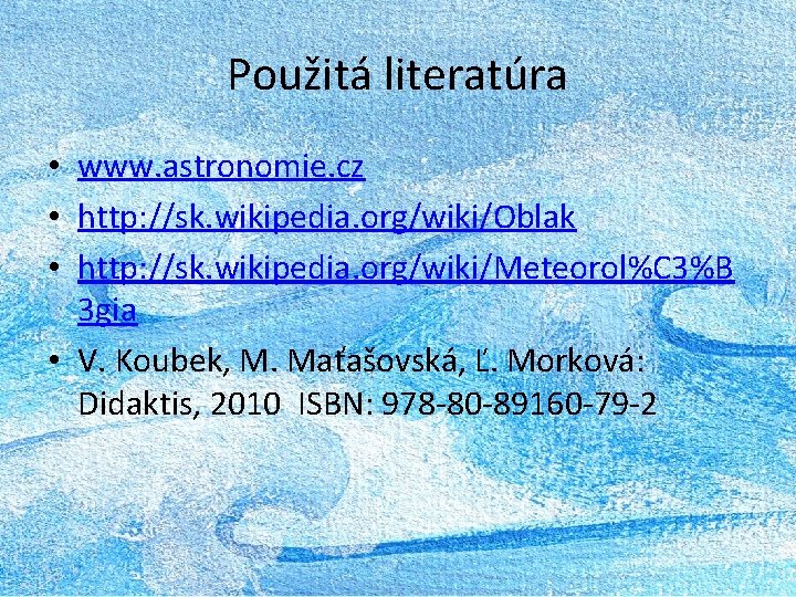 Použitá literatúra • www. astronomie. cz • http: //sk. wikipedia. org/wiki/Oblak • http: //sk.