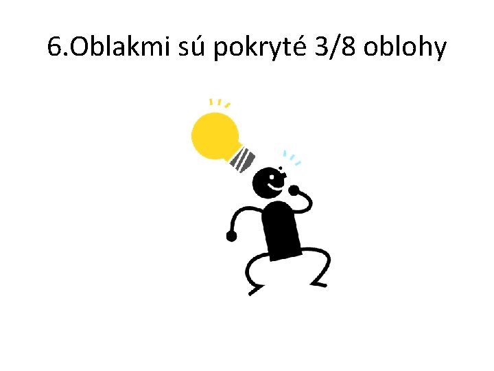 6. Oblakmi sú pokryté 3/8 oblohy 