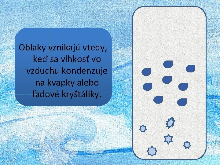 Oblaky vznikajú vtedy, keď sa vlhkosť vo vzduchu kondenzuje na kvapky alebo ľadové kryštáliky.