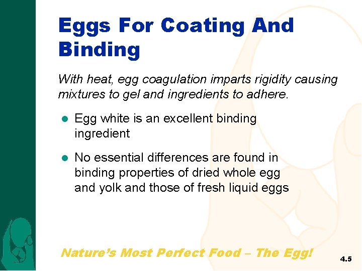 Eggs For Coating And Binding With heat, egg coagulation imparts rigidity causing mixtures to