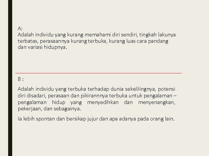 A: Adalah individu yang kurang memahami diri sendiri, tingkah lakunya terbatas, perasaannya kurang terbuka, A: Adalah individu yang kurang memahami diri sendiri, tingkah lakunya terbatas, perasaannya kurang terbuka,