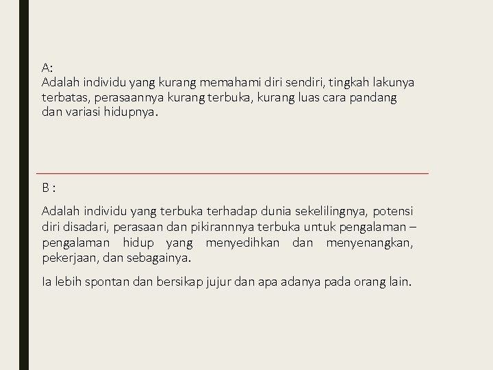 A: Adalah individu yang kurang memahami diri sendiri, tingkah lakunya terbatas, perasaannya kurang terbuka,