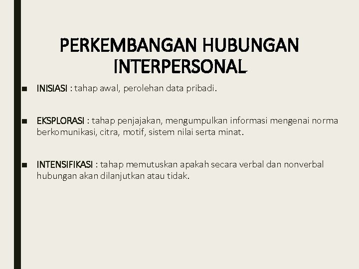 PERKEMBANGAN HUBUNGAN INTERPERSONAL ■ INISIASI : tahap awal, perolehan data pribadi. ■ EKSPLORASI : PERKEMBANGAN HUBUNGAN INTERPERSONAL ■ INISIASI : tahap awal, perolehan data pribadi. ■ EKSPLORASI :