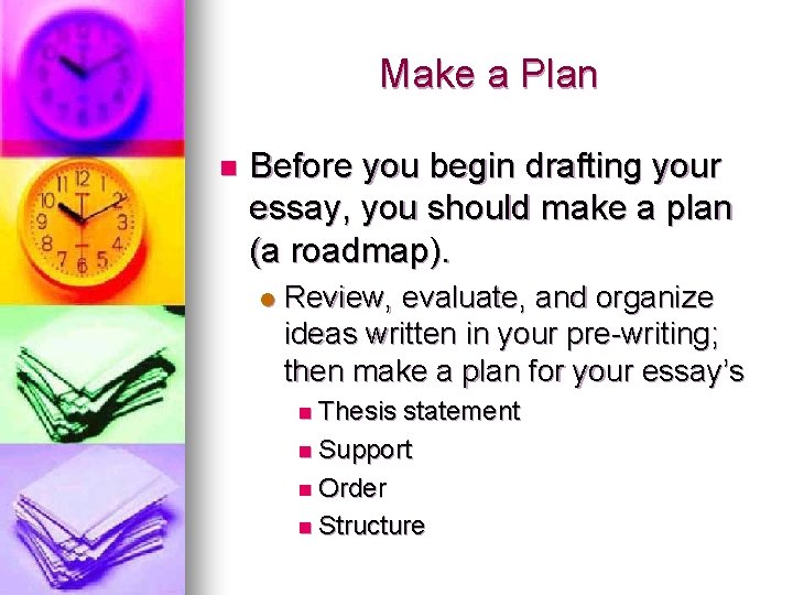 Make a Plan n Before you begin drafting your essay, you should make a