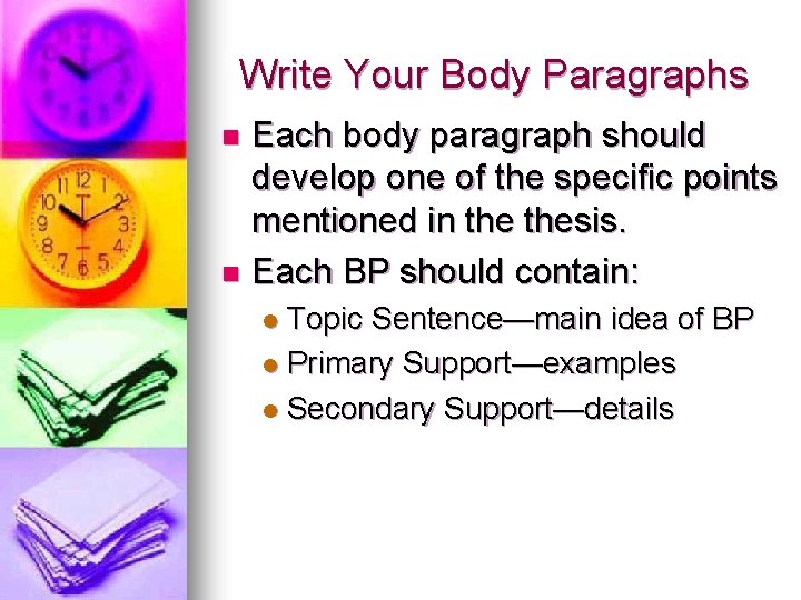 Write Your Body Paragraphs Each body paragraph should develop one of the specific points
