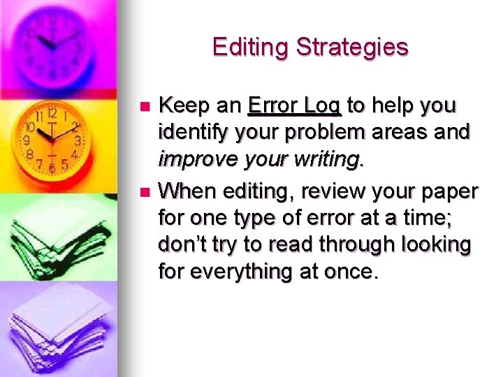 Editing Strategies Keep an Error Log to help you identify your problem areas and