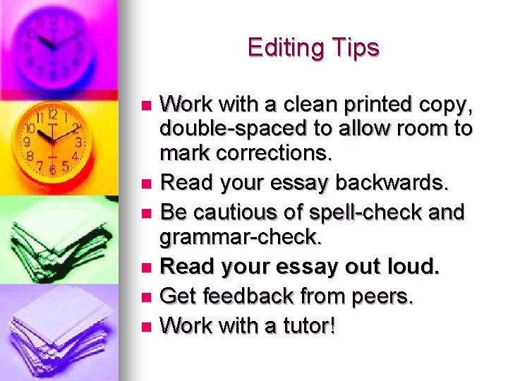 Editing Tips Work with a clean printed copy, double-spaced to allow room to mark