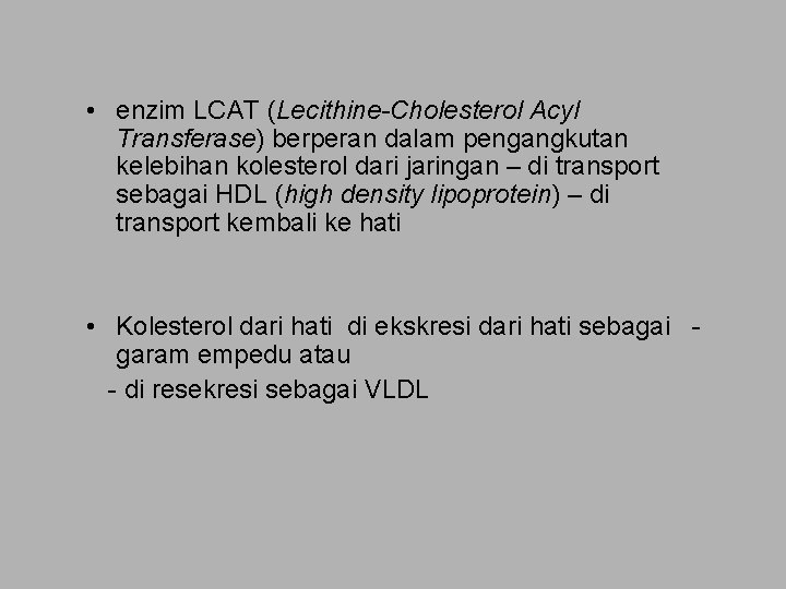  • enzim LCAT (Lecithine-Cholesterol Acyl Transferase) berperan dalam pengangkutan kelebihan kolesterol dari jaringan