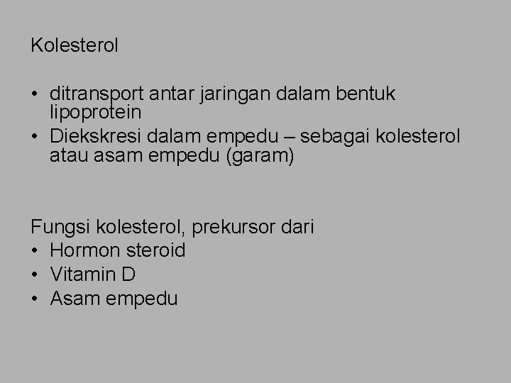 Kolesterol • ditransport antar jaringan dalam bentuk lipoprotein • Diekskresi dalam empedu – sebagai