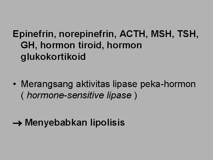 Epinefrin, norepinefrin, ACTH, MSH, TSH, GH, hormon tiroid, hormon glukokortikoid • Merangsang aktivitas lipase