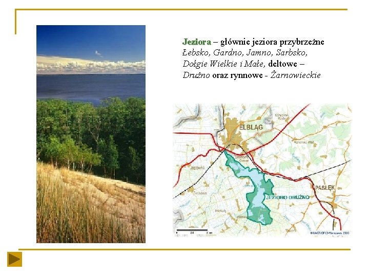 Jeziora – głównie jeziora przybrzeżne Łebsko, Gardno, Jamno, Sarbsko, Dołgie Wielkie i Małe, deltowe