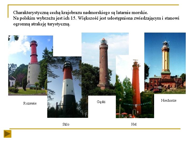 Charakterystyczną cechą krajobrazu nadmorskiego są latarnie morskie. Na polskim wybrzeżu jest ich 15. Większość