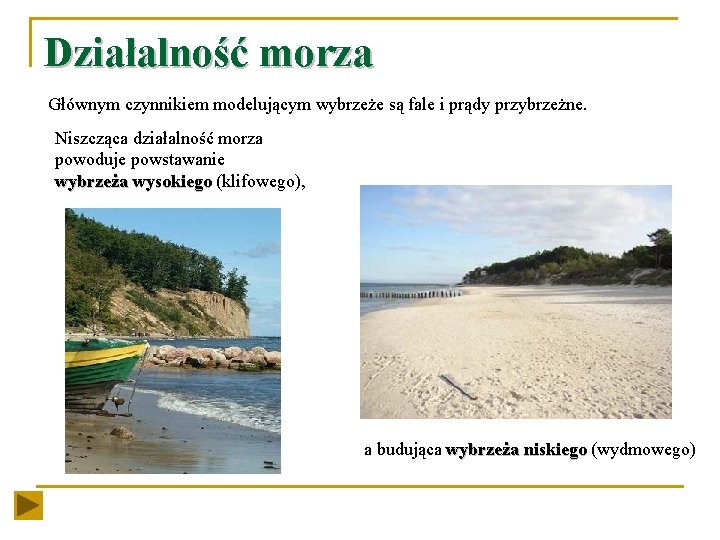 Działalność morza Głównym czynnikiem modelującym wybrzeże są fale i prądy przybrzeżne. Niszcząca działalność morza