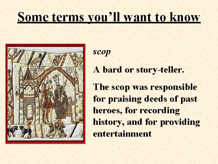 Some terms you’ll want to know scop A bard or story-teller. The scop was