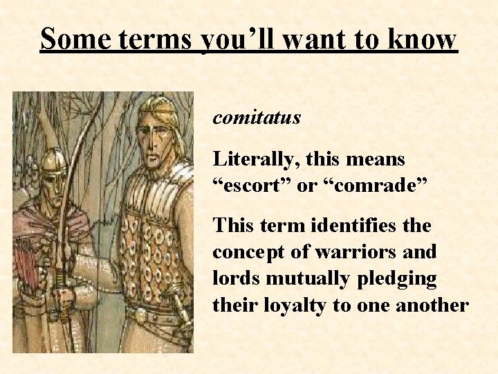 Some terms you’ll want to know comitatus Literally, this means “escort” or “comrade” This