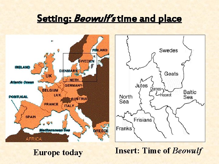 Setting: Beowulf’s time and place Europe today Insert: Time of Beowulf 