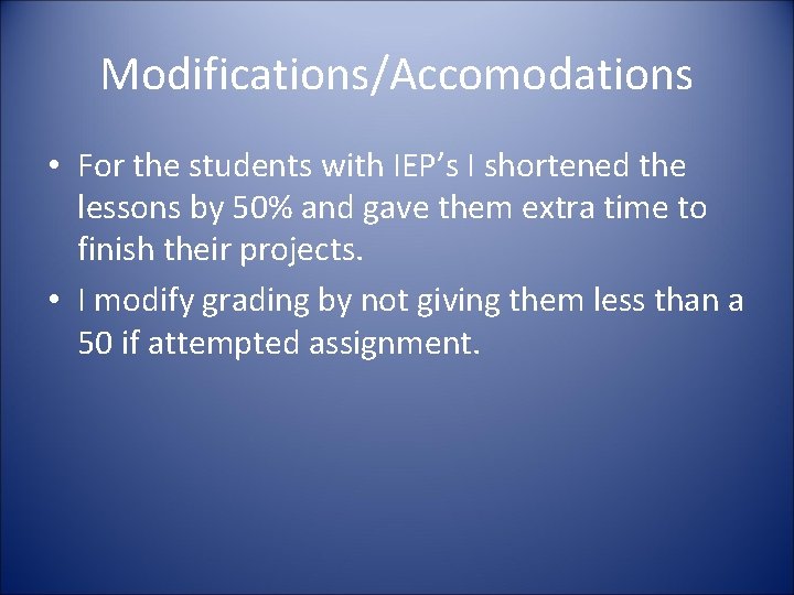 Modifications/Accomodations • For the students with IEP’s I shortened the lessons by 50% and