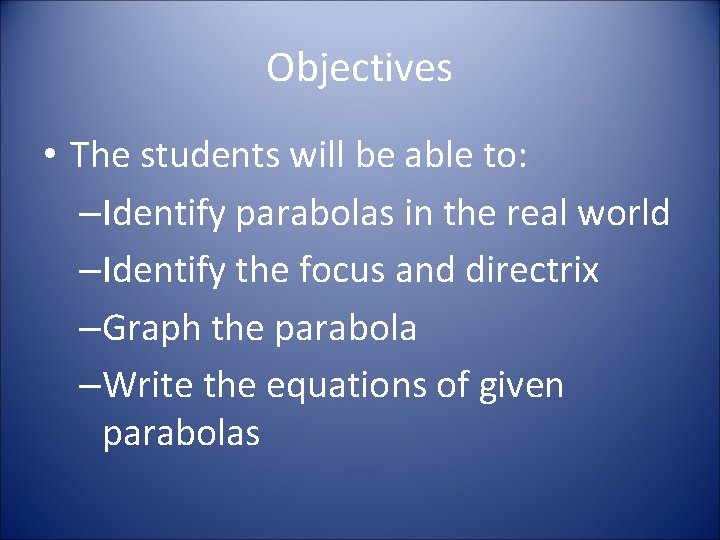 Objectives • The students will be able to: –Identify parabolas in the real world